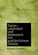 Tatian: Lateinisch Und Altdeutsch Mit Ausf?hrlichem Glossar