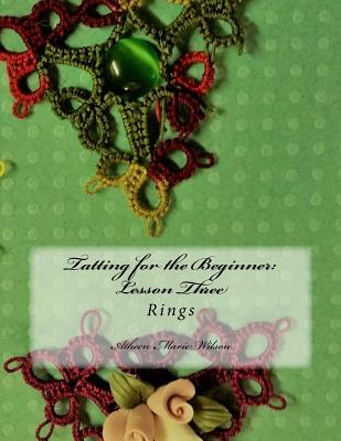 Tatting for the Beginner: Lesson Three: Rings - Wilson, Atheen Marie