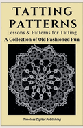 Tatting Patterns - Lessons & Patterns for Tatting with Instructions - A Collection of Old Fashioned Fun