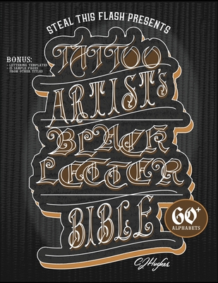 Tattoo Artist's Blackletter Bible: Steal This Flash Presents: 60+ Gothic, Old English, & Blackletter Alphabets for Tattoo Artists - Hughes, Cj