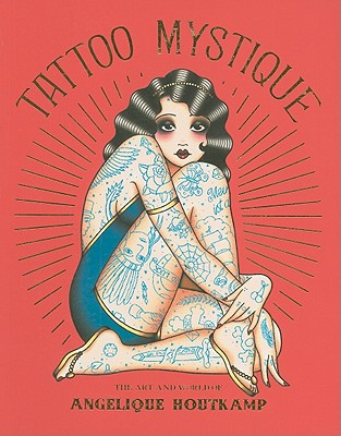 Tattoo Mystique: The Art and World of Angelique Houtkamp - Houtkamp, Angelique, and Giant, Mike (Artist)