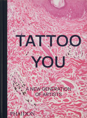 Tattoo You: A New Generation of Artists - Phaidon Editors, and Snape, Alice (Introduction by)