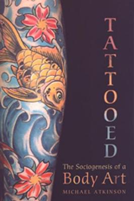 Tattooed: The Sociogenesis of a Body Art - Atkinson, Michael M