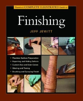 Taunton's Complete Illustrated Guide to Finishing - Jewitt, Jeff