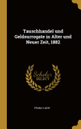 Tauschhandel Und Geldsurrogate in Alter Und Neuer Zeit, 1882