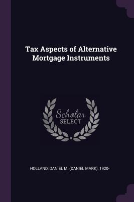 Tax Aspects of Alternative Mortgage Instruments - Holland, Daniel M 1920-