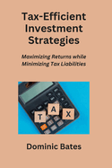 Tax-Efficient Investment Strategies: Maximizing Returns while Minimizing Tax Liabilities