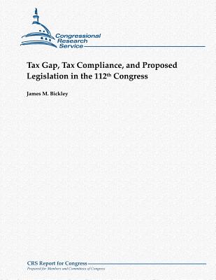 Tax Gap, Tax Compliance, and Proposed Legislation in the 112th Congress - Bickley, James M