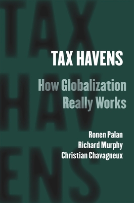 Tax Havens: How Globalization Really Works - Palan, Ronen, and Murphy, Richard, and Chavagneux, Christian
