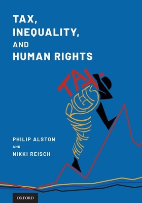 Tax, Inequality, and Human Rights - Alston, Philip (Editor), and Reisch, Nikki (Editor)