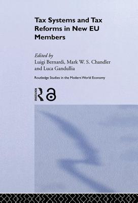 Tax Systems and Tax Reforms in New EU Member States - Bernardi, Luigi (Editor), and Chandler, Mark (Editor), and Gandullia, Luca (Editor)