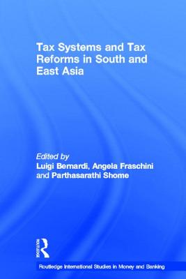 Tax Systems and Tax Reforms in South and East Asia - Bernardi, Luigi, and Fraschini, Angela, and Shome, Parthasarathi