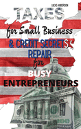 Taxes for Small Business & Credit Repair Secrets for Busy Entrepreneurs: 2 Books in 1: The Beginner - Friendly Practical Guide to Understanding Taxes for Your Business & Unlock The Secrets Strategies Used by Credit Attorneys to Fix Your Bad Debt a