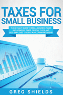 Taxes for Small Business: The Ultimate Guide to Small Business Taxes Including LLC Taxes, Payroll Taxes, and Self- Employed Taxes as a Sole Proprietorship