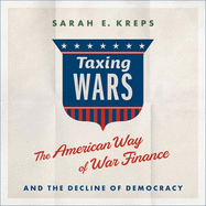 Taxing Wars: The American Way of War Finance and the Decline of Democracy