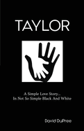 Taylor: A Simple Love Story...In Not So Simple Black And White