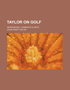 Taylor On Golf: Impressions, Comments & Hints