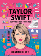 Taylor Swift Activity Book for Girls: Celebrate Every Era with Puzzles, Quotes, and Art for Taylor's Biggest Swifties! - Gift Idea for Kids, Adults, with Fun Facts and More!