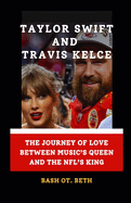 Taylor Swift and Travis Kelce: "The Journey of Love Between Music's Queen and the Nfl's King"