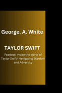 Taylor Swift: Fearless: Inside the world of Taylor Swift: Navigating Stardom and Adversity