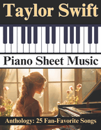 Taylor Swift Piano Sheet Music Anthology: 25 Fan-Favorite Songs