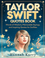 Taylor Swift Quotes Book: Words of Wisdom, Memorable Sayings, and Inspiring Quotes for Swifties