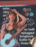 Taylor Swift Songbook Unplugged Acoustic Guitar Tabs for Every Fan: Master Every Chord and Riff with this Ultimate Guide to Taylor Swift's Unplugged Classics Strum, Pick, and Play Your Favorite Taylor Swift Hits with Clear Acoustic Arrangements