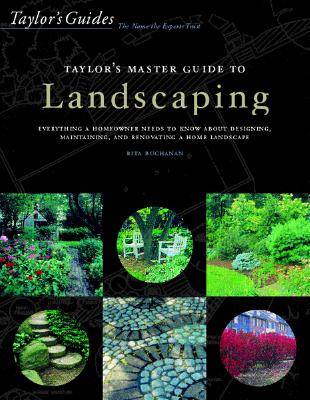 Taylor's Master Guide to Landscaping: Everything a Homeowner Needs to Know about Designing, Maintaining, and Renovating a Home Landscape - Buchanan, Rita