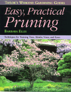 Taylor's Weekend Gardening Guide to Easy Practical Pruning: Techniques for Training Trees, Shrubs, Vines, and Roses