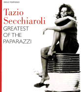 Tazio Secchiaroli: Greatest of the Paparazzi - Mormorio, Diego, and Bonfante-Warren, Alexandra (Translated by)