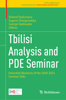 Tbilisi Analysis and PDE Seminar: Extended Abstracts of the 2020-2023 Seminar Talks - Duduchava, Roland (Editor), and Shargorodsky, Eugene (Editor), and Tephnadze, George (Editor)