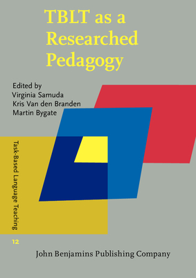 Tblt as a Researched Pedagogy - Samuda, Virginia, Dr. (Editor), and Van Den Branden, Kris (Editor), and Bygate, Martin, Professor (Editor)