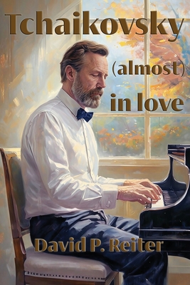 Tchaikovsky (Almost) in Love - Reiter, David P.