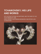 Tchaikovsky; His Life and Works. with Extracts from His Writings, and the Diary of His Tour Abroad in 1888