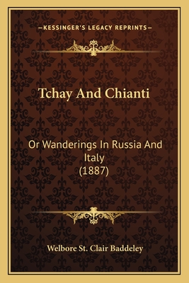 Tchay and Chianti: Or Wanderings in Russia and Italy (1887) - Baddeley, Welbore St Clair