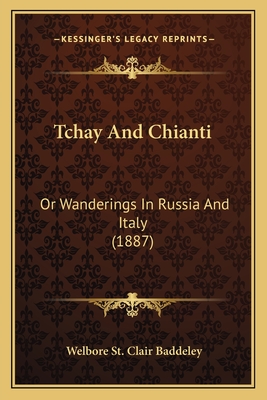 Tchay And Chianti: Or Wanderings In Russia And Italy (1887) - Baddeley, Welbore St Clair