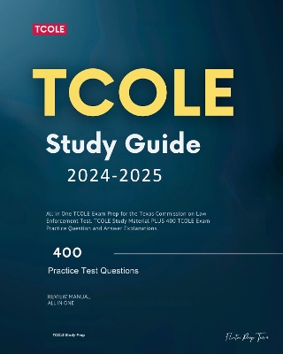 TCOLE Study Guide 2024-2025: All in One TCOLE Exam Prep for the Texas Commission on Law Enforcement Test. TCOLE Study Material PLUS 400 TCOLE Exam Practice Question and Answer Explanations. - Darbey, Daryl