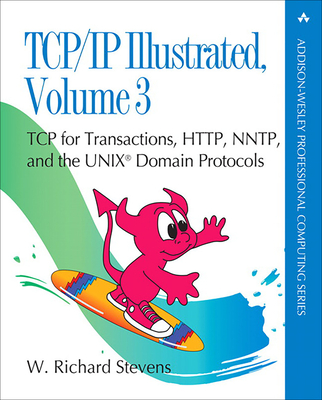 TCP/IP Illustrated, Volume 3: TCP for Transactions, HTTP, NNTP, and the UNIX Domain Protocols - Stevens, W.