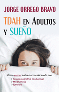 TDAH en Adultos y Sueo: Como vencer los trastornos del sueo con terapia cognitivo conductual, Mindfulness y ejercicio