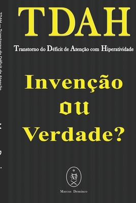 Tdah - Transtorno Do D?ficit de Aten??o Com Hiperatividade. Inven??o Ou Verdade? - Deminco, Marcus