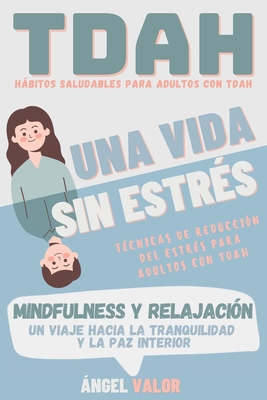 TDAH "Una Vida sin Estr?s": Hbitos Saludables y t?cnicas de relajaci?n (MINDFULNESS) para El Trastorno por D?ficit de Atenci?n e Hiperactividad - Valor, ?ngel