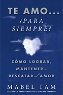 Te Amo... Para Siempre? (I Love You. Now What?): Cmo Lograr, Mantener O Rescatar El Amor