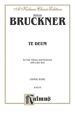 Te Deum: Satb Divisi with Satb Soli (Orch.) (German Text in Preface) (Latin, German Language Edition) - Bruckner, Anton (Composer)