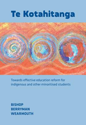 Te Kotahitanga: Towards Effective Education Reform for Indigenous and Other Minoritised Students - Bishop, Russell, and Berryman, Mere, and Wearmouth, Janice