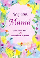 Te Quiero, Mama: Una Coleccion de Poemas