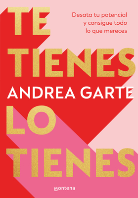 Te Tienes, Lo Tienes: Desata Tu Potencial Y Consigue Todo Lo Que Merece S / You Have Yourself, You Have It All - Garte, Andrea