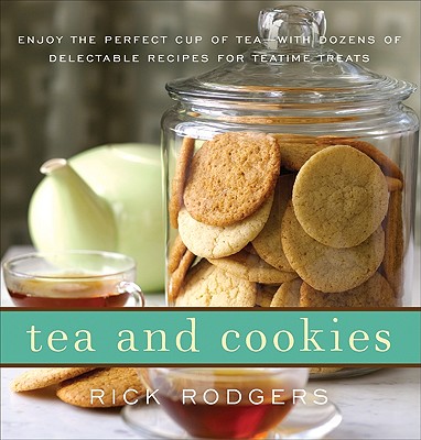 Tea and Cookies: Enjoy the Perfect Cup of Tea--With Dozens of Delectable Recipes for Teatime Treats - Rodgers, Rick