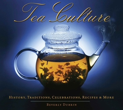 Tea Culture: History, Traditions, Celebrations, Recipes & More - DuBrin, Beverly