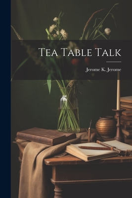 Tea Table Talk - Jerome, Jerome K