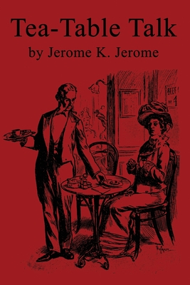 Tea-Table Talk - Jerome, Jerome K